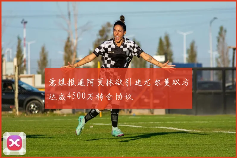 意媒报道阿莫林欲引进尤尔曼双方达成4500万转会协议