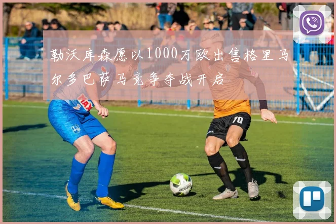 勒沃库森愿以1000万欧出售格里马尔多巴萨马竞争夺战开启